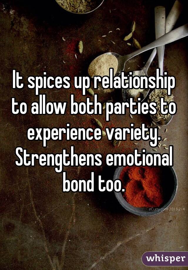 It spices up relationship to allow both parties to experience variety. Strengthens emotional bond too. 