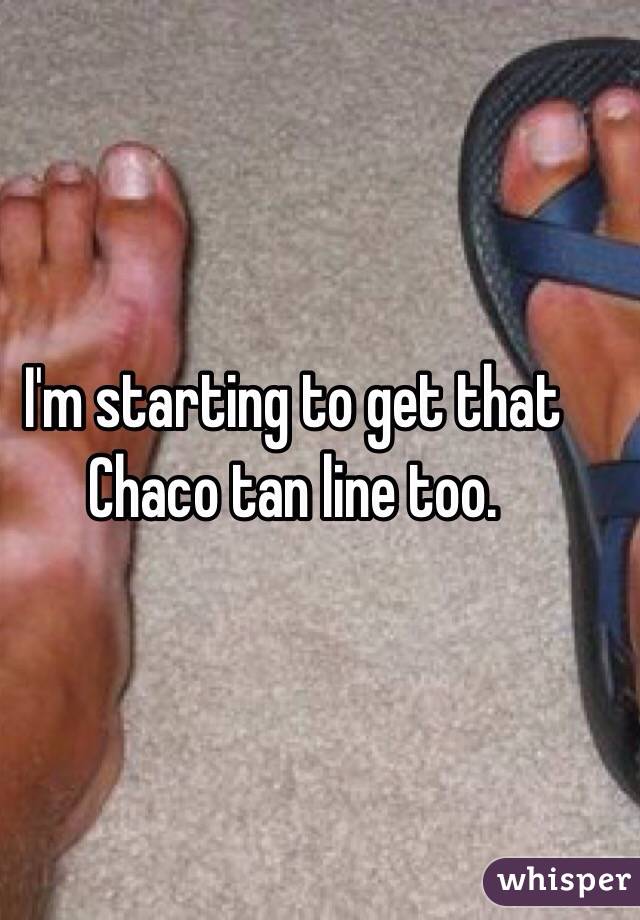 I'm starting to get that Chaco tan line too. 