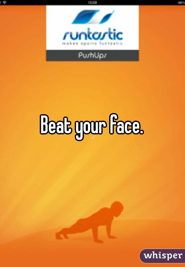 Beat your face.