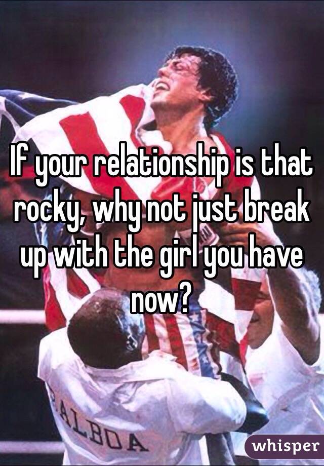 If your relationship is that rocky, why not just break up with the girl you have now?