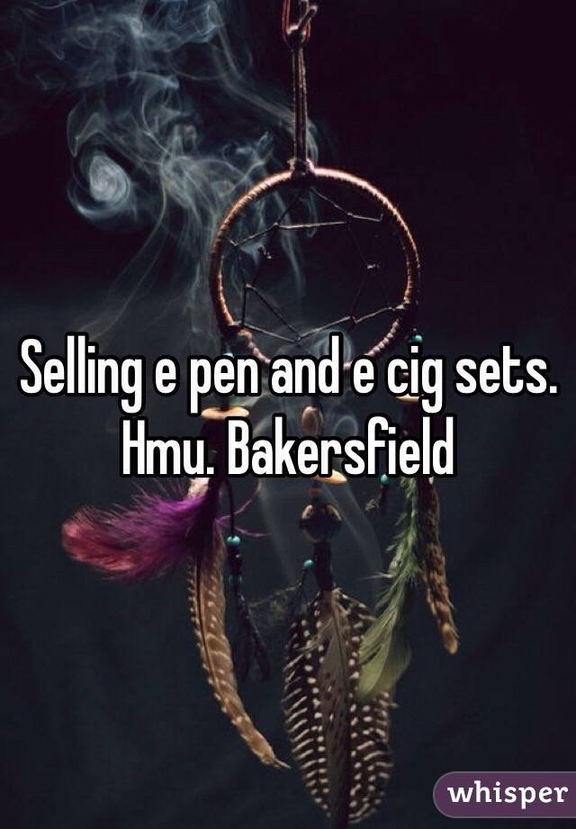Selling e pen and e cig sets. Hmu. Bakersfield 