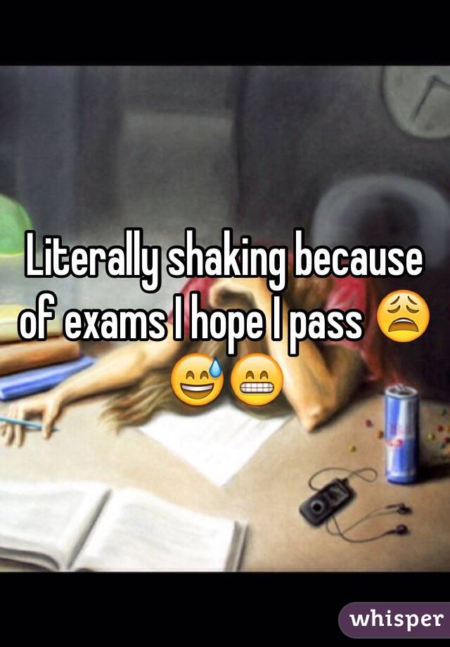 Literally shaking because of exams I hope I pass 😩😅😁