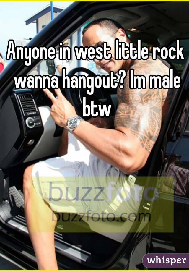 Anyone in west little rock wanna hangout? Im male btw