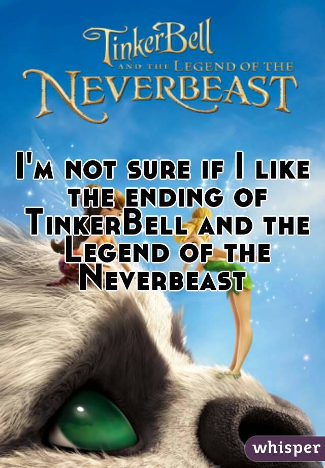 I'm not sure if I like the ending of TinkerBell and the Legend of the Neverbeast 