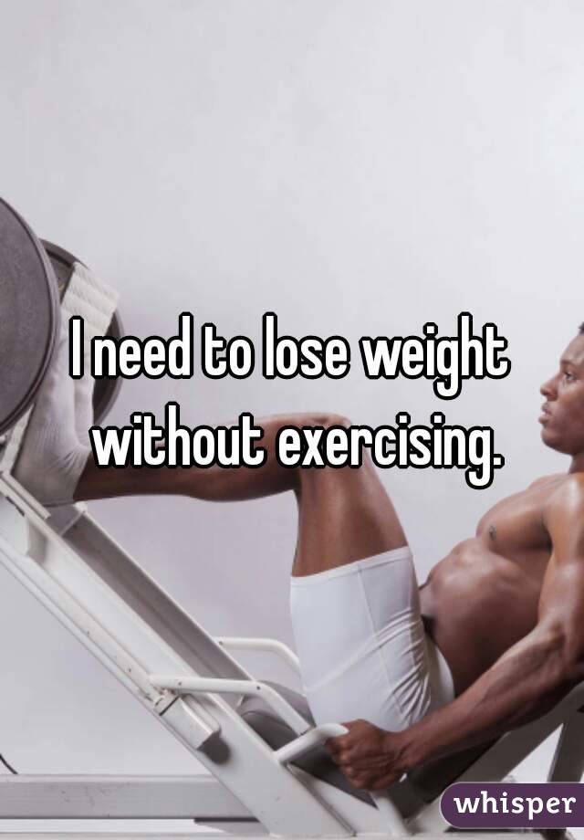 I need to lose weight without exercising.