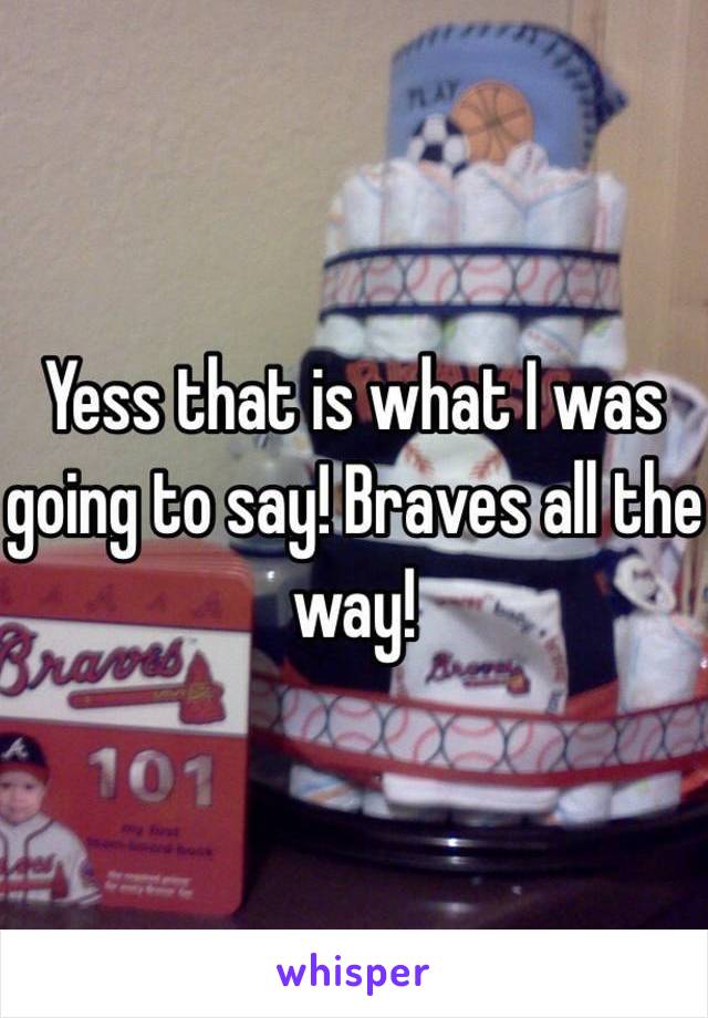 Yess that is what I was going to say! Braves all the way!