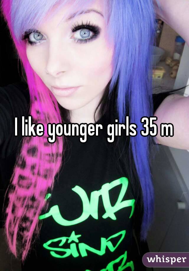 I like younger girls 35 m