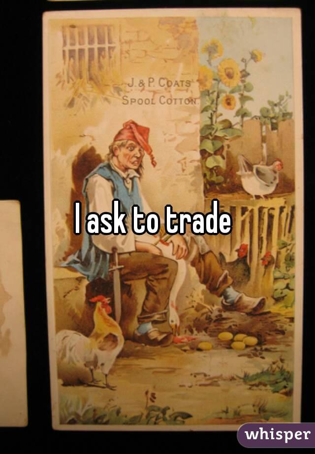I ask to trade 