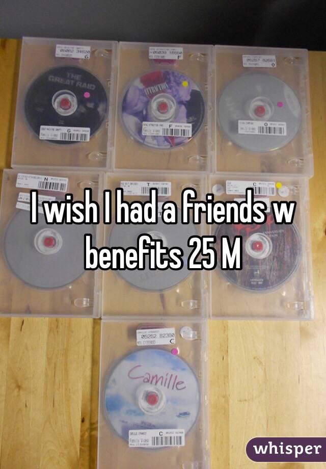 I wish I had a friends w benefits 25 M 