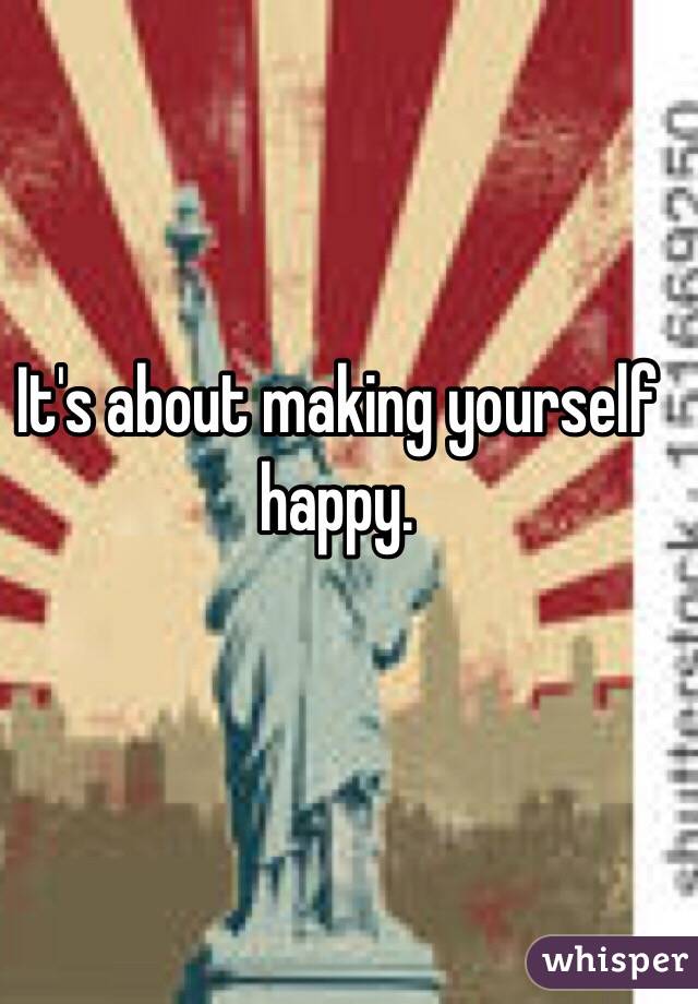 It's about making yourself happy. 
