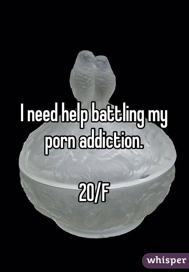 I need help battling my porn addiction.

20/F