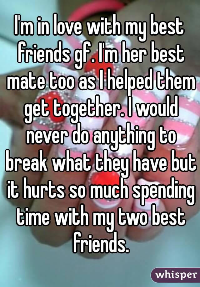 I'm in love with my best friends gf. I'm her best mate too as I helped them get together. I would never do anything to break what they have but it hurts so much spending time with my two best friends.