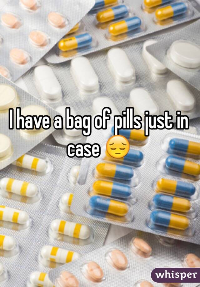 I have a bag of pills just in case 😔