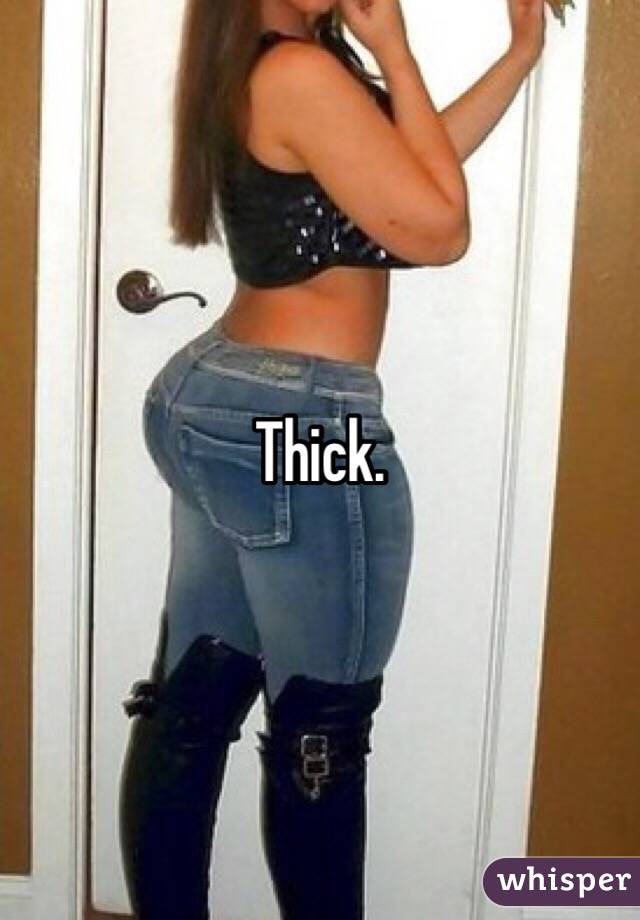 Thick. 