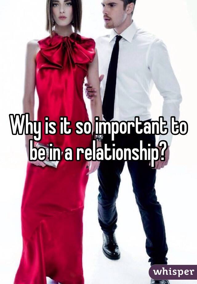 Why is it so important to be in a relationship?