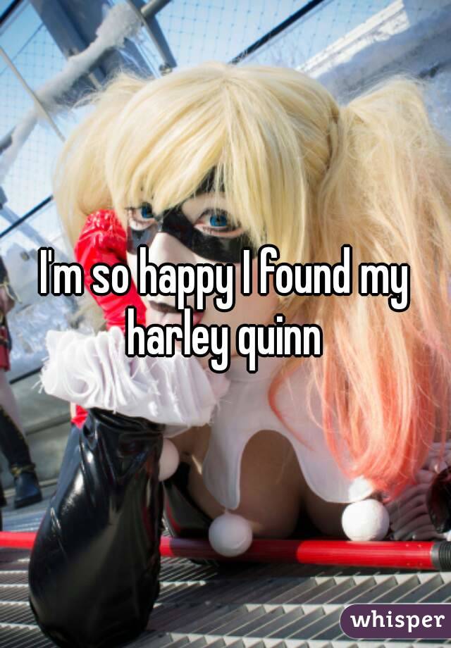 I'm so happy I found my harley quinn 