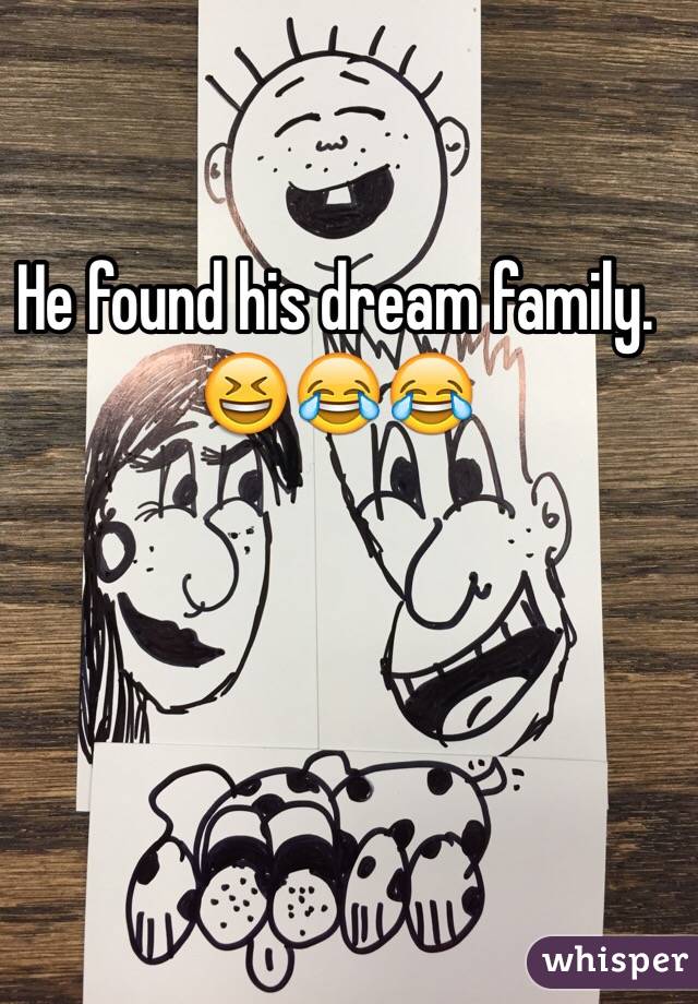 He found his dream family. 😆😂😂