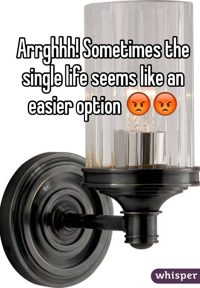 Arrghhh! Sometimes the single life seems like an easier option 😡😡
