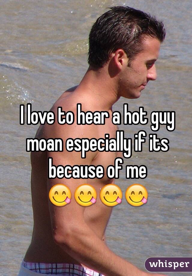 I love to hear a hot guy moan especially if its because of me
😋😋😋😋