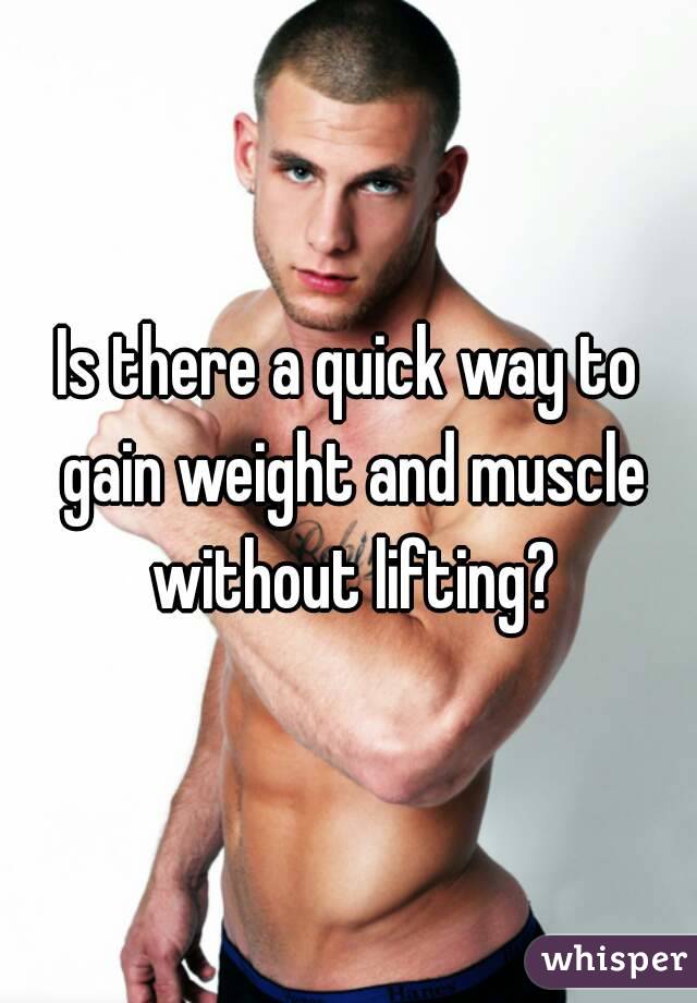 Is there a quick way to gain weight and muscle without lifting?
