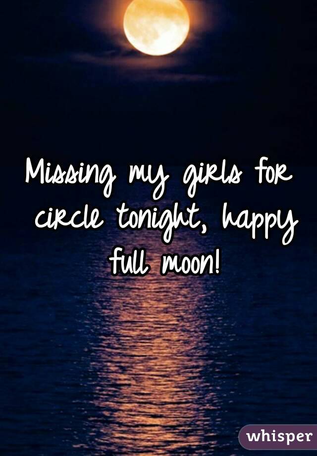 Missing my girls for circle tonight, happy full moon!