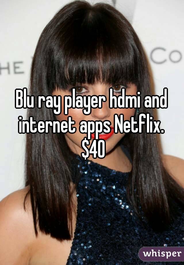 Blu ray player hdmi and internet apps Netflix.  $40