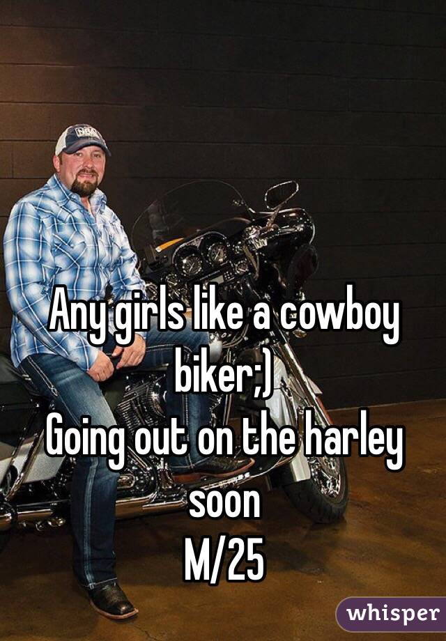 Any girls like a cowboy biker;) 
Going out on the harley soon
M/25