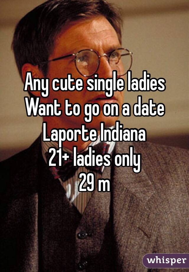 Any cute single ladies
Want to go on a date
Laporte Indiana
21+ ladies only
29 m