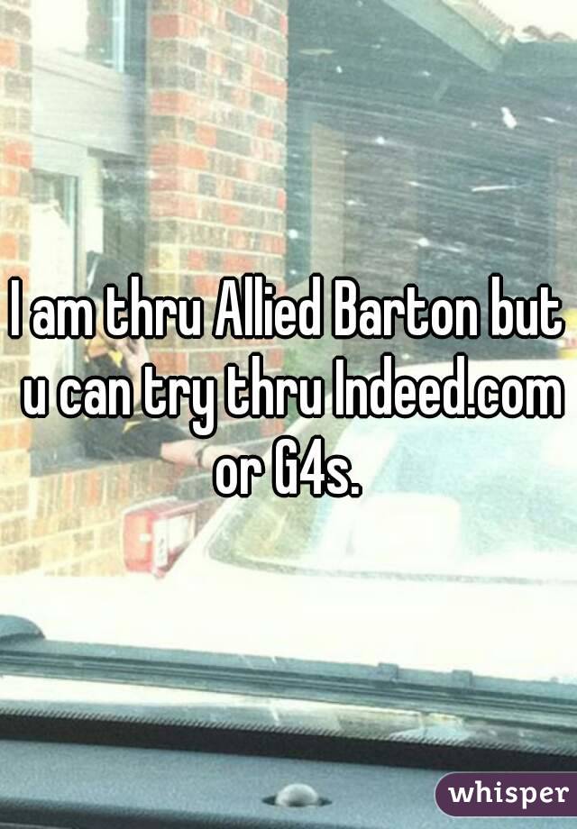 I am thru Allied Barton but u can try thru Indeed.com or G4s. 