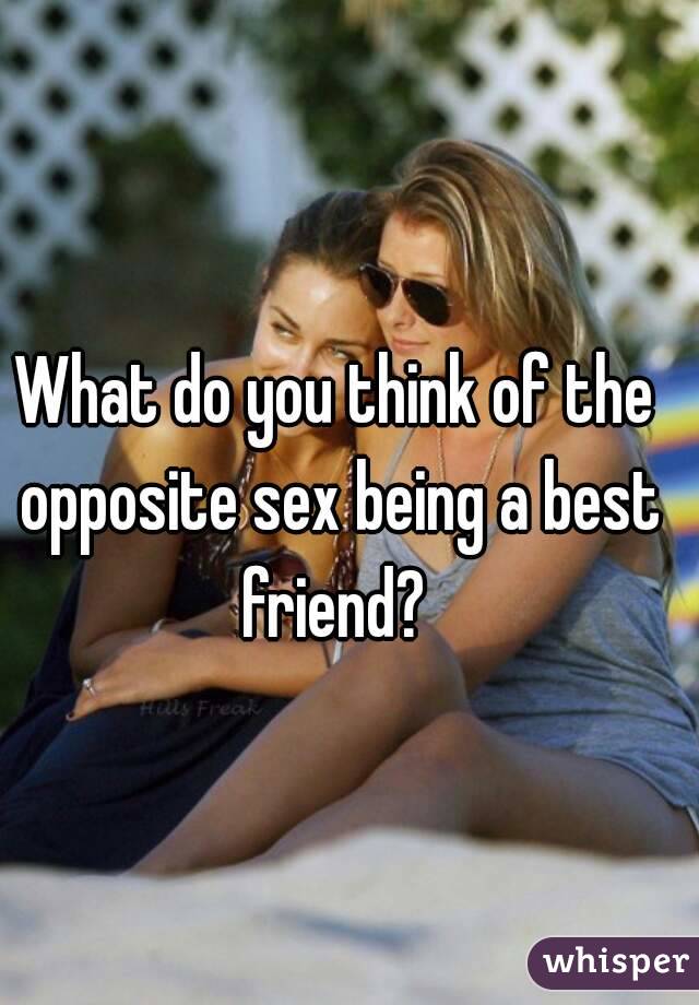 What do you think of the opposite sex being a best friend? 