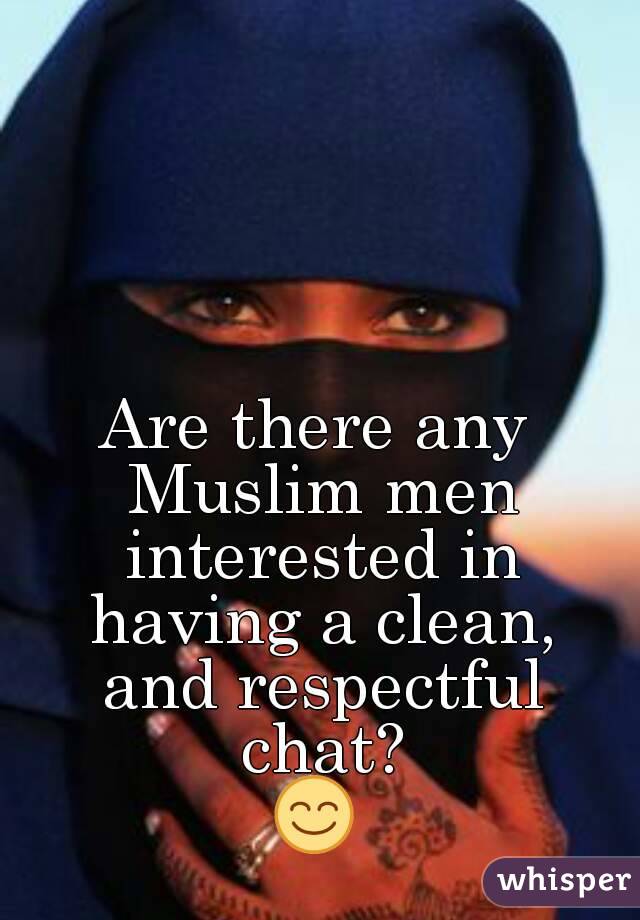 Are there any Muslim men interested in having a clean, and respectful chat?
😊
