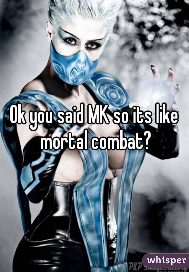 Ok you said MK so its like mortal combat?