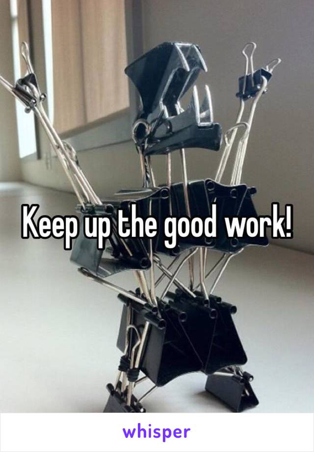 Keep up the good work!