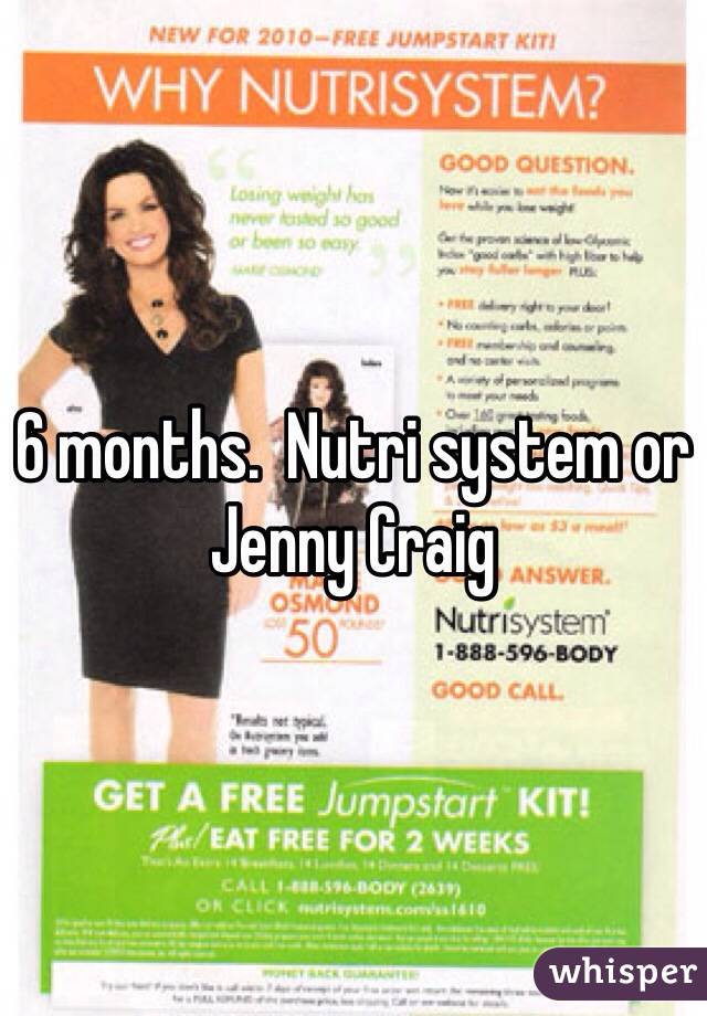 6 months.  Nutri system or Jenny Craig 
