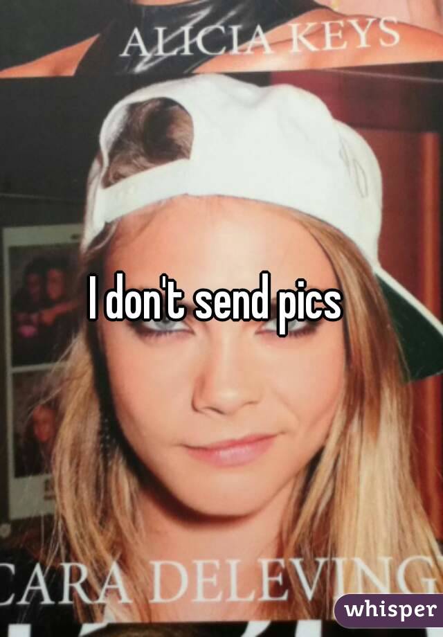 I don't send pics 