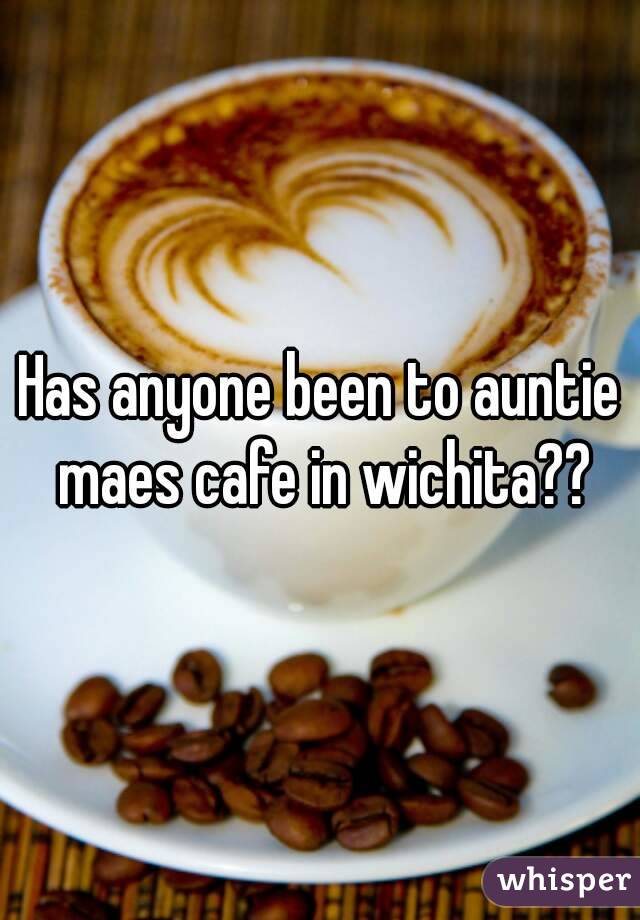 Has anyone been to auntie maes cafe in wichita??