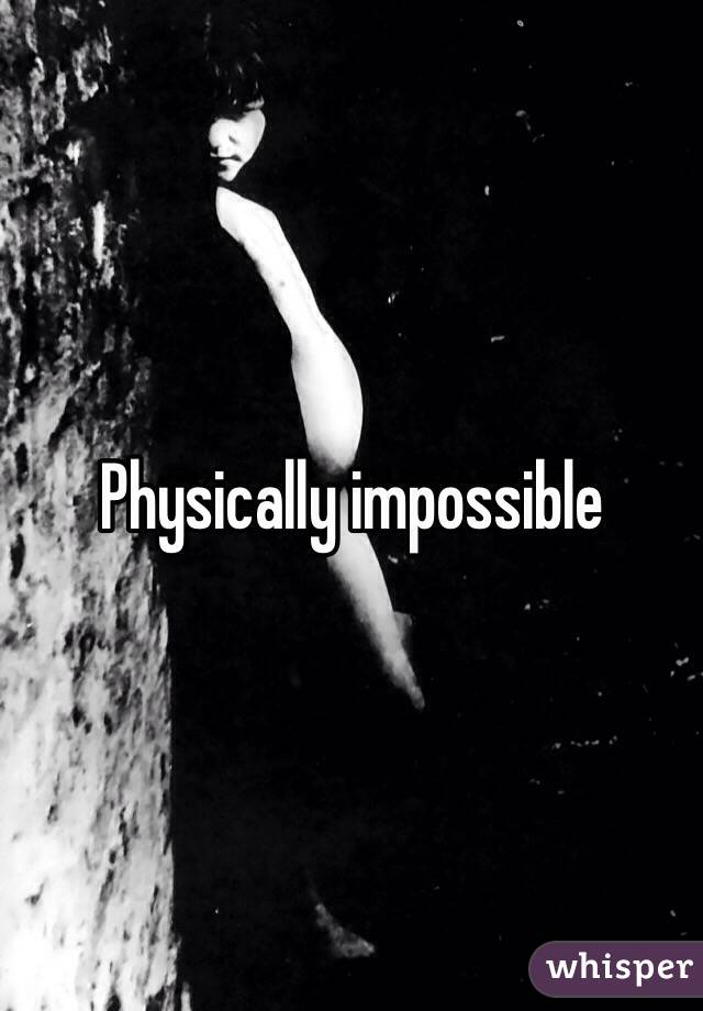 Physically impossible
