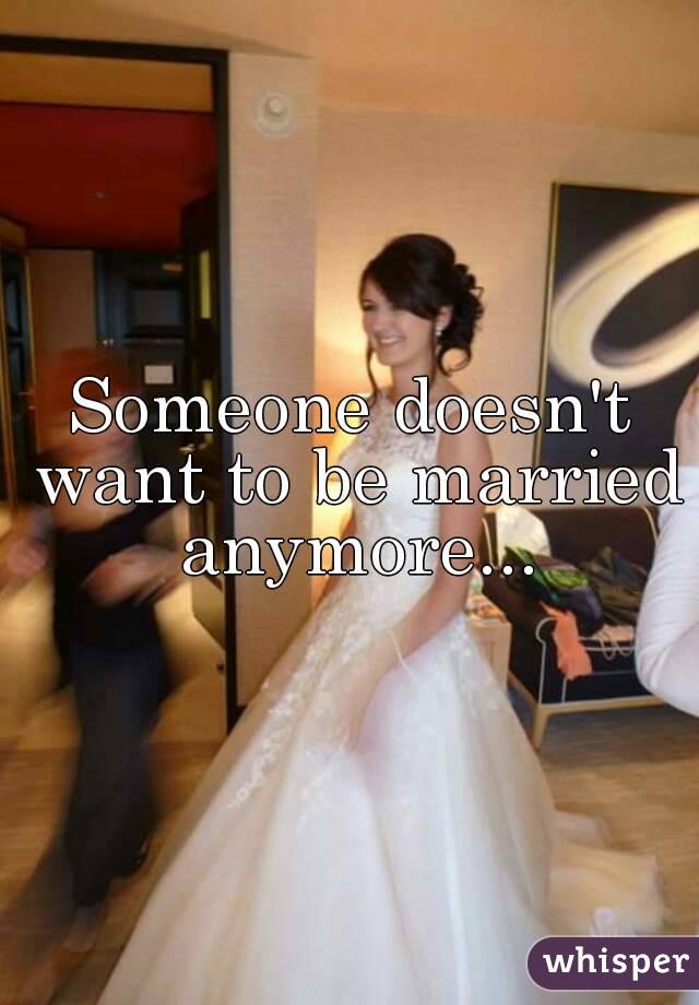 Someone doesn't want to be married anymore...
