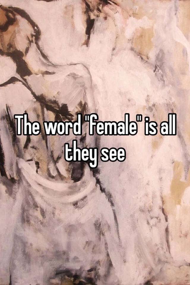 the-word-female-is-all-they-see