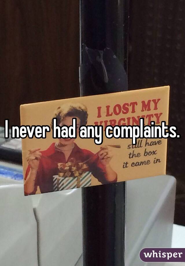I never had any complaints. 