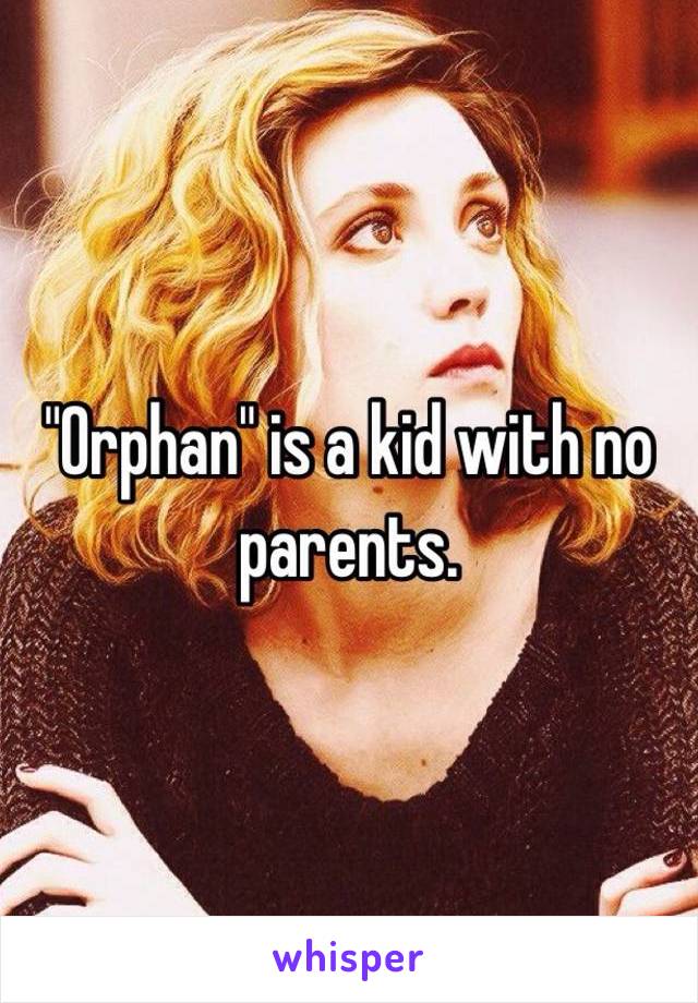 "Orphan" is a kid with no parents.