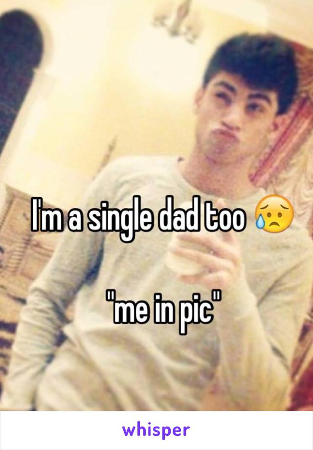 I'm a single dad too 😥

"me in pic"