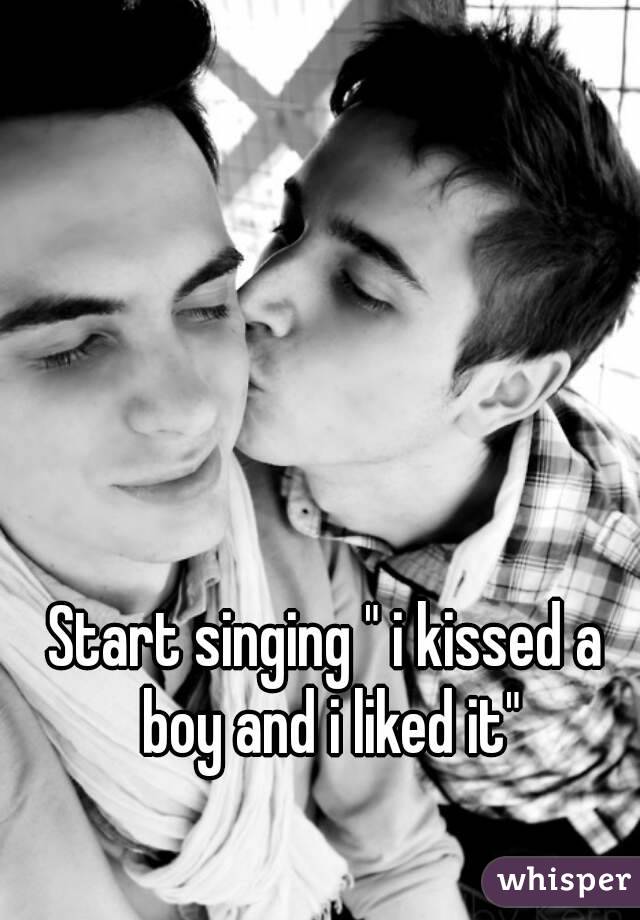 Start singing " i kissed a boy and i liked it"