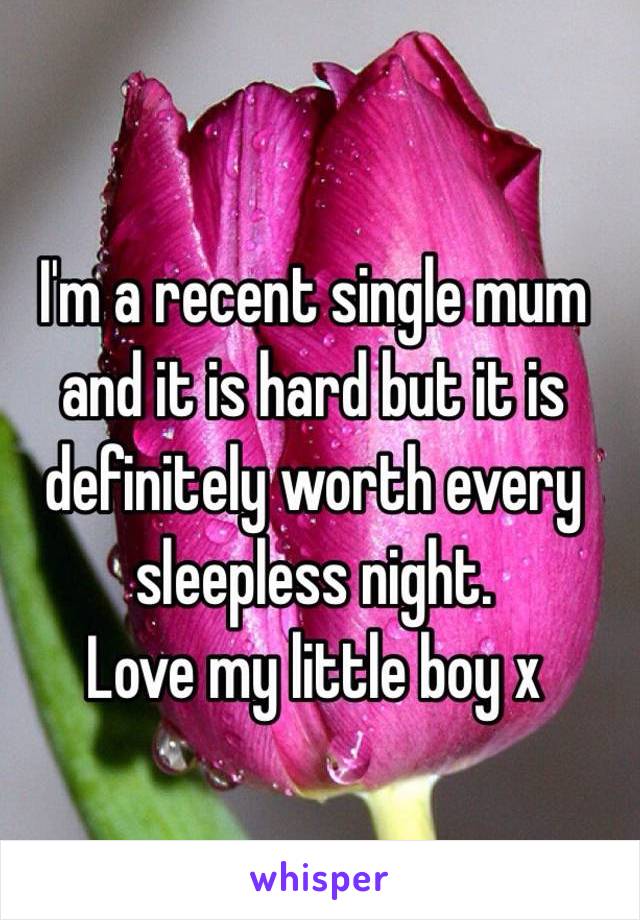 I'm a recent single mum and it is hard but it is definitely worth every sleepless night. 
Love my little boy x
