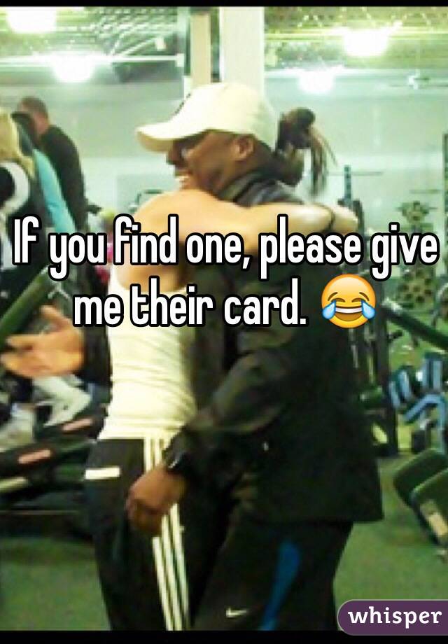 If you find one, please give me their card. 😂 