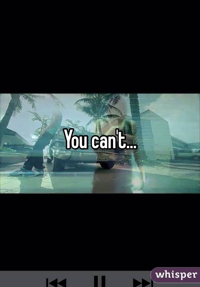 You can't...