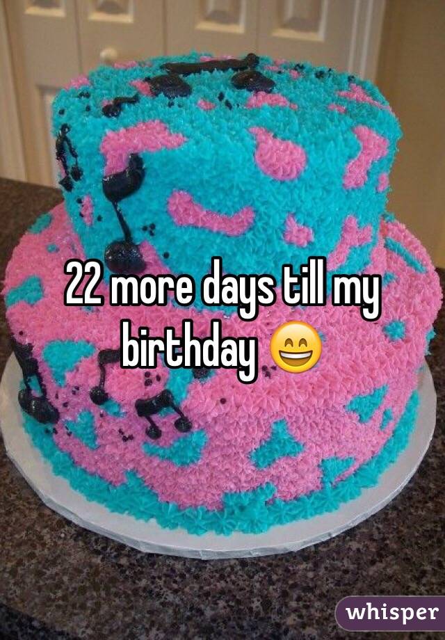 22 more days till my birthday 😄