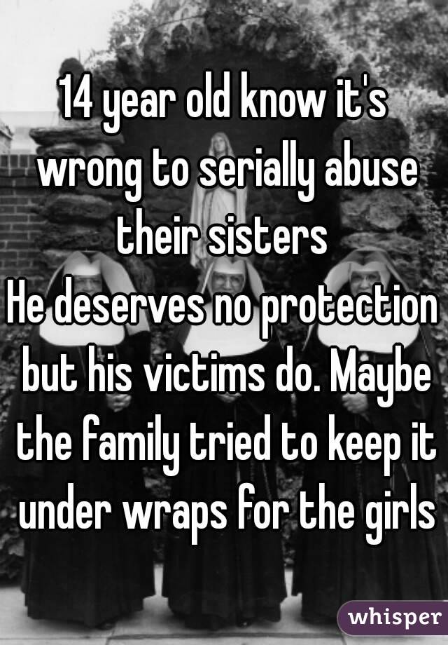 14 year old know it's wrong to serially abuse their sisters 
He deserves no protection but his victims do. Maybe the family tried to keep it under wraps for the girls