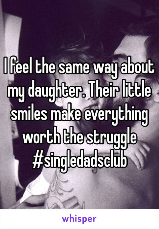 I feel the same way about my daughter. Their little smiles make everything worth the struggle #singledadsclub