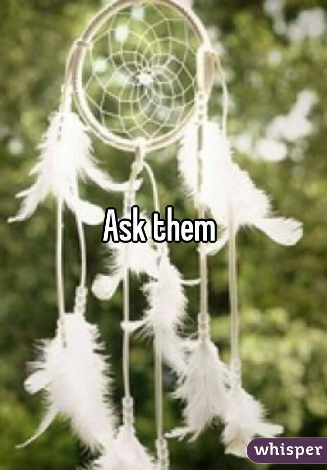 Ask them 